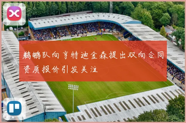 鹈鹕队向亨特迪金森提出双向合同资质报价引发关注