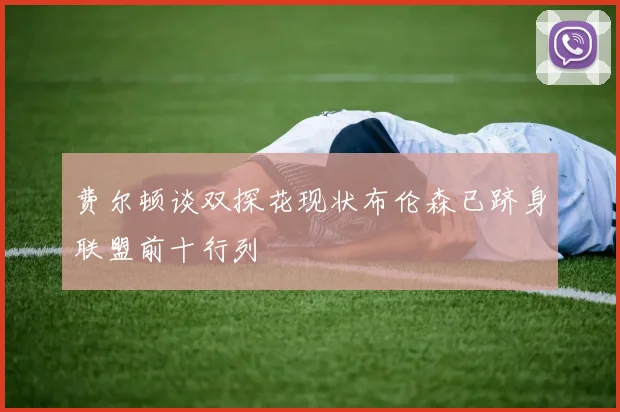费尔顿谈双探花现状布伦森已跻身联盟前十行列