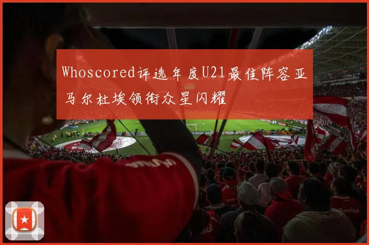 Whoscored评选年度U21最佳阵容亚马尔杜埃领衔众星闪耀