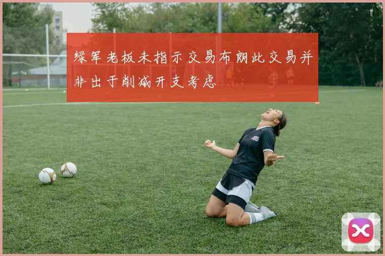 绿军老板未指示交易布朗此交易并非出于削减开支考虑